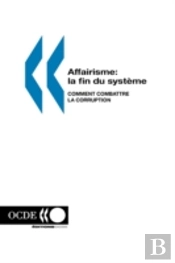 Affairisme: La Fin Du Syst?Me: Comment Combattre La Corruption