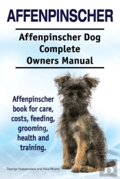 Affenpinscher. Affenpinscher Dog Complete Owners Manual. Affenpinscher Book For Care, Costs, Feeding, Grooming, Health And Training.