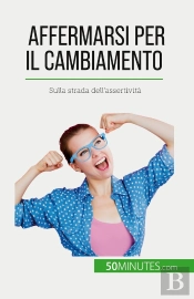 Affermarsi Per Il Cambiamento : Sulla Strada Dell'Assertività