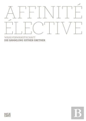 Affinite Elective Wahlverwandtschaft Die Sammlung Esther Grether /Allemand