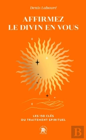 Affirmez Le Divin En Vous : Les 150 Clés Du Traitement Spirituel