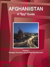 Afghanistan A Spy Guide Volume 1 Strategic Information And Political Developments