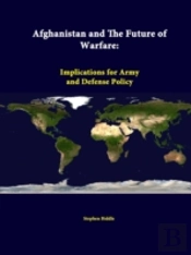 Afghanistan And The Future Of Warfare: Implications For Army And Defense Policy
