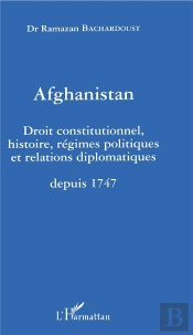 Afghanistan ; Droit Constitutionnel Histoire Regimes Politique Et Relations Diplomatiques Depuis 1747