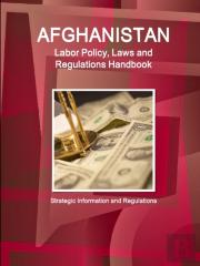Afghanistan Labor Policy, Laws And Regulations Handbook