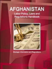 Afghanistan Labor Policy, Laws And Regulations Handbook