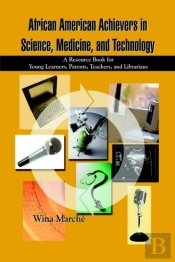 African American Achievers In Science, Medicine, And Technology: A Resource Book For Young Learners, Parents, Teachers, And Librarians