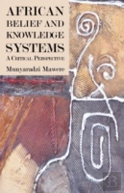 African Belief And Knowledge Systems. A Critical Perspective