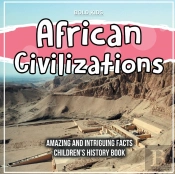 African Civilizations Amazing And Intriguing Facts Children'S History Book