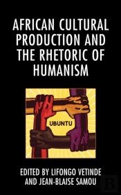 African Cultural Production And The Rhetoric Of Humanism