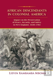 African Descendants In Colonial America: Impact On The Preservation Of Peace, Security, And Safety In New England
