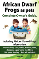African Dwarf Frogs As Pets. Care, Tanks, Habitat, Food, Diseases, Aquariums, Shedding, Life Span, Feeding, Diet, All Included. African Dwarf Frogs Complete Owner'S Guide!