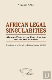 African Legal Singularities : Africa'S Pioneering Contribution To Law And Practice - Translated From French By Philip Akudugu Abugri