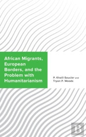 African Migrants, European Borders, And The Problem With Humanitarianism