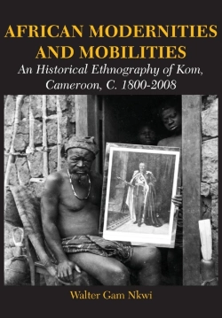 Bertrand.pt - African Modernities And Mobilities. An Historical Ethnography Of Kom, Cameroon, C. 1800-2008