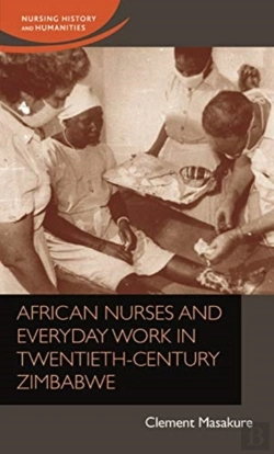 Bertrand.pt - African Nurses And Everyday Work In Twentieth-Century Zimbabwe