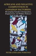Africans And Negative Competition In Canadian Factories. Revamping Canada'S Immigration, Employment, And Welfare Policies?