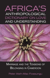Africa'S Anthropological Dictionary On Love And Understanding. Marriage And The Tensions Of Belonging In Cameroon
