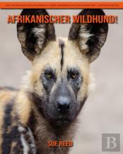 Afrikanischer Wildhund! Ein Padagogisches Kinderbuch Uber Afrikanischer Wildhund Mit Lustigen Fakten