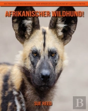 Afrikanischer Wildhund! Ein Padagogisches Kinderbuch Uber Afrikanischer Wildhund Mit Lustigen Fakten
