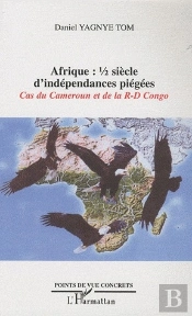 Afrique ; 1/2 Siècle D'Indépendances Piégées ; Cas Du Cameroun Et De La République Du Congo