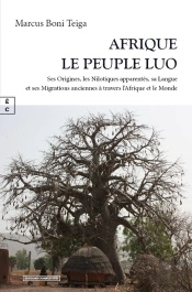 Afrique, Le Peuple Luo : Ses Origines, Les Nilotiques Apparentes, Sa Langue Et Ses Migrations Anciennes À Travers L'Afrique Et Le Monde