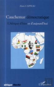 Afrique Liberte : Cauchemar Démocratique ; L'Afrique D'Hier Et D'Aujourd'Hui
