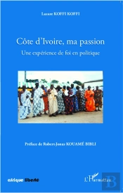 Afrique Liberte : Côte D'Ivoire, Ma Passion ; Une Expérience De Foi En Politique