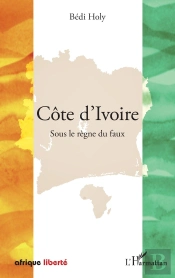 Afrique Liberte : Côte D'Ivoire Sous Le Règne Du Faux