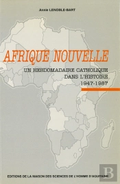 Afrique Nouvelle Un Hebdomadaire Catholique Dans L'Histoire 1947-1987