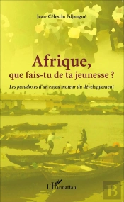 Afrique Que Fais-Tu De Ta Jeunesse ? Les Paradoxes D'Un Enjeu Moteur Du Développement