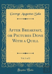After Breakfast, Or Pictures Done With A Quill, Vol. 1 Of 2 (Classic Reprint)