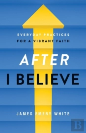 After 'I Believe' Â€“ Everyday Practices For A Vibrant Faith