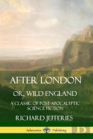 After London, Or, Wild England: A Classic Of Post-Apocalyptic Science Fiction