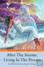 After The Storms, Living In The Process: God Will Take You From Tragedy To Triumph