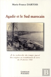 Agadir Et Le Sud Marocain : A La Recherche Du Temps Passe - - Des Origines Au Tremblement De Terre D