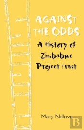 Against The Odds. A History Of Zimbabwe Project