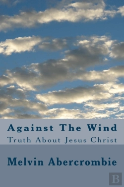 Bertrand.pt - Against The Wind: Truth About Jesus Chri