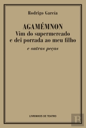 Agamémnon Vim do Supermercado e Dei Porrada ao Meu Filho e Outras Peças