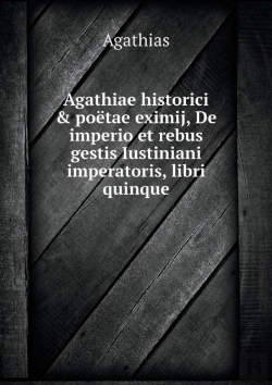 Bertrand.pt - Agathiae Historici & Poetae Eximij, De Imperio Et Rebus Gestis Iustiniani Imperatoris, Libri Quinque