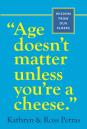 ''Age Doesn'T Matter Unless You'Re A Cheese''
