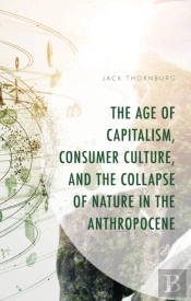 Age Of Capitalism, Consumer Culture, And The Collapse Of Nature In The Anthropocene