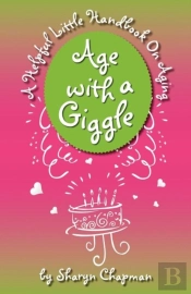 Age With A Giggle, A Helpful Little Handbook On Aging
