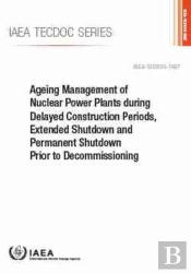 Ageing Management Of Nuclear Power Plants During Delayed Construction Periods, Extended Shutdown And Permanent Shutdown Prior To Decommissioning