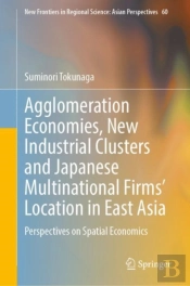 Agglomeration Economies, New Industrial Clusters And Japanese Multinational Firms' Location In East Asia