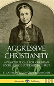 Aggressive Christianity: A Passionate Call For Christian Social Justice Expressed By Christ (Hardcover)