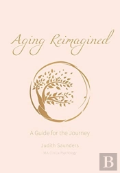 Aging Reimagined: A Guide For The Journe