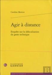Agir À Distance ; Enquête Sur La Délocalisation Du Geste Technique