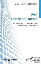 Agir Contre Soi-Même : Un Autre Discours Sur L'Alcoolique Et La Pratique Du Soignant