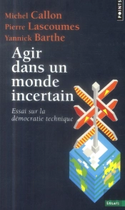 Agir Dans Un Monde Incertain ; Essai Sur La Démocratie Technique